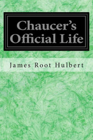 Title: Chaucer's Official Life, Author: James Root Hulbert