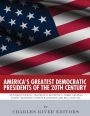 America's Greatest Democratic Presidents of the 20th Century: Woodrow Wilson, Franklin D. Roosevelt, Harry Truman, John F. Kennedy, Lyndon B. Johnson and Bill Clinton
