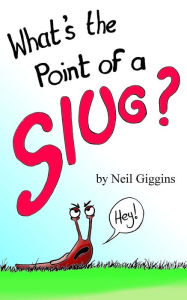 Title: What's the Point of a Slug?, Author: Neil Giggins
