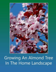 Title: Growing An Almond Tree In The Home Landscape, Author: Lazaros' Blank Books
