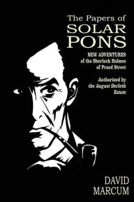 Title: The Papers of Solar Pons: New Adventures of the Sherlock Holmes of Praed Street, Author: Derrick Belanger