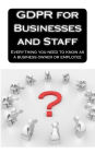 GDPR for Businesses and Staff: Everything you need to know as a business owner or employee