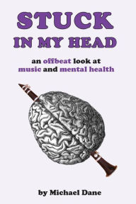 Title: Stuck in My Head: An Offbeat Look at Music and Mental Health, Author: Michael Dane
