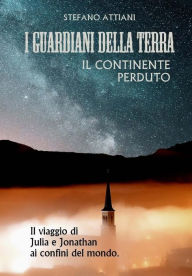 Title: I Guardiani Della Terra Il Continente Perduto, Author: Stefano Attiani