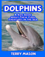 Dolphins: A Kids Book About These Cool Creatures in the Sea.