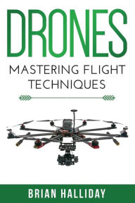 Title: Drones: Mastering Flight Techniques, Author: Brian Halliday