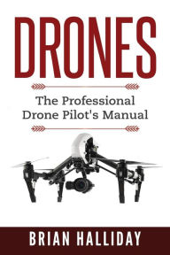 Title: Drones: The Professional Drone Pilot's Manual, Author: Brian Halliday