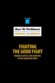 Title: Fighting the Good Fight: Mining's Battle for Survival in the American West, Author: Susan Lee Parkhurst