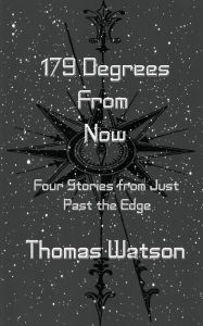 Title: 179 Degrees From Now: Four Stories from Just Past the Edge, Author: Thomas Watson