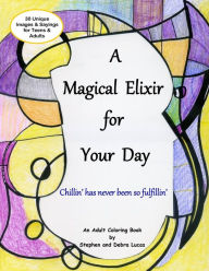 Title: A Magical Elixir for Your Day: Adult Coloring Book, Beyond Stress Relief and Relaxation - Tap into Your Inner Voice. Coloring Therapy for Teens and Adults., Author: Debra Lucas