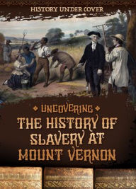 Title: Uncovering the History of Slavery at Mount Vernon, Author: Kathryn Wesgate