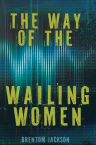 Title: The Way of the Wailing Women, Author: Brentom Jackson