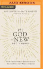 The God of New Beginnings: How the Power of Relationship Brings Hope and Redeems Lives