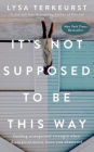 It's Not Supposed to Be This Way: Finding Unexpected Strength When Disappointments Leave You Shattered