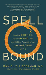Title: Spellbound: Modern Science, Ancient Magic, and the Hidden Potential of the Unconscious Mind, Author: Daniel Z. Lieberman MD