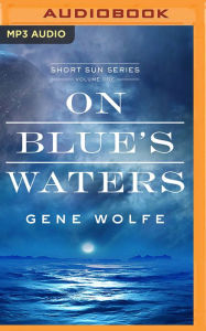 Title: On Blue's Waters, Author: Gene Wolfe