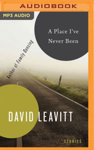 Title: A Place I've Never Been: Stories, Author: David Leavitt