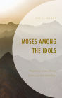 Moses among the Idols: Mediators of the Divine in the Ancient Near East