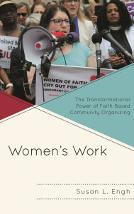 Title: Women's Work: The Transformational Power of Faith-Based Community Organizing, Author: Susan L. Engh