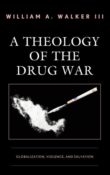 A Theology of the Drug War: Globalization, Violence, and Salvation