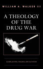 A Theology of the Drug War: Globalization, Violence, and Salvation