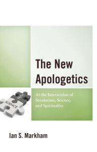 Title: The New Apologetics: At the Intersection of Secularism, Science, and Spirituality, Author: Ian S. Markham