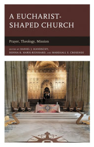 Title: A Eucharist-shaped Church: Prayer, Theology, Mission, Author: Don H. Compier