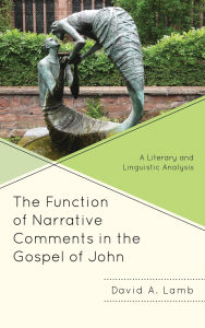 Title: The Function of Narrative Comments in the Gospel of John: A Literary and Linguistic Analysis, Author: David A. Lamb