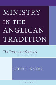 Title: Ministry in the Anglican Tradition: The Twentieth Century, Author: John L. Kater