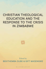 Title: Christian Theological Education and the Response to the Crisis in Zimbabwe, Author: Collium Banda