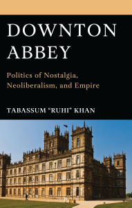 Title: Downton Abbey: Politics of Nostalgia, Neoliberalism, and Empire, Author: Tabassum 