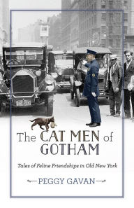 Title: The Cat Men of Gotham: Tales of Feline Friendships in Old New York, Author: Peggy Gavan