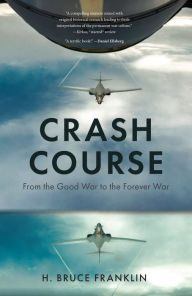 Title: Crash Course: From the Good War to the Forever War, Author: H. Bruce Franklin