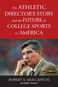 Title: An Athletic Director's Story and the Future of College Sports in America, Author: Robert E. Mulcahy III