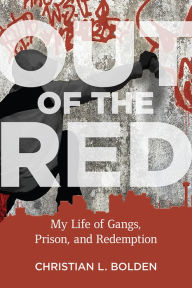 Title: Out of the Red: My Life of Gangs, Prison, and Redemption, Author: Christian L. Bolden PhD