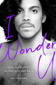 Title: I Wonder U: How Prince Went beyond Race and Back, Author: Adilifu Nama