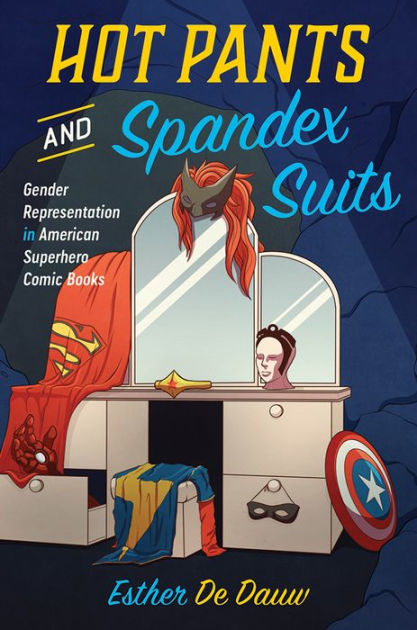 Hot Pants and Spandex Suits: Gender Representation in American Superhero  Comic Books by Esther De Dauw, Paperback