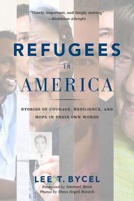 Google book search downloader Refugees in America: Stories of Courage, Resilience, and Hope in Their Own Words  by Lee T Bycel, Ishmael Beah