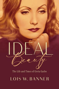 Title: Ideal Beauty: The Life and Times of Greta Garbo, Author: Lois W. Banner