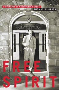 Title: Free Spirit: A Biography of Mason Welch Gross, Author: Thomas W. Gross