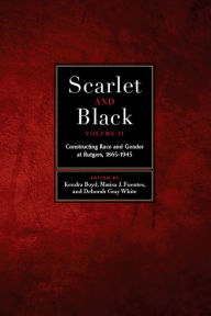 Title: Scarlet and Black, Volume Two: Constructing Race and Gender at Rutgers, 1865-1945, Author: Kendra Boyd