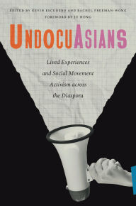 Title: UndocuAsians: Lived Experiences and Social Movement Activism Across the Diaspora, Author: Kevin Escudero