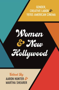 Title: Women and New Hollywood: Gender, Creative Labor, and 1970s American Cinema, Author: Aaron Hunter