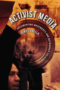 Title: Activist Media: Documenting Movements and Networked Solidarity, Author: Gino Canella