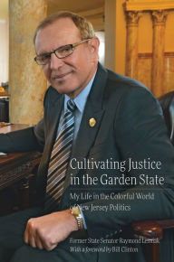 Title: Cultivating Justice in the Garden State: My Life in the Colorful World of New Jersey Politics, Author: Raymond Lesniak