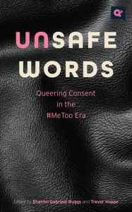 Title: Unsafe Words: Queering Consent in the #MeToo Era, Author: Shantel Gabrieal Buggs