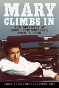 Title: Mary Climbs In: The Journeys of Bruce Springsteen's Women Fans, Author: Lorraine Mangione