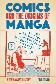Title: Comics and the Origins of Manga: A Revisionist History, Author: Eike Exner