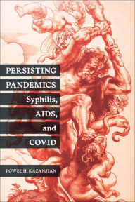 Title: Persisting Pandemics: Syphilis, AIDS, and COVID, Author: Powel H. Kazanjian