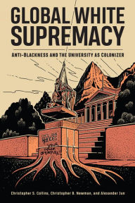 Title: Global White Supremacy: Anti-Blackness and the University as Colonizer, Author: Christopher S. Collins